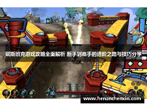 戴斯班克游戏攻略全面解析 新手到高手的进阶之路与技巧分享 戴斯班克游戏攻略全面解析 新手到高手的进阶之路与技巧分享